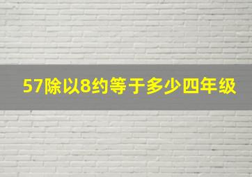 57除以8约等于多少四年级