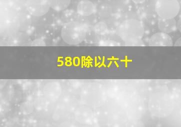 580除以六十