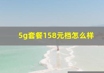 5g套餐158元档怎么样