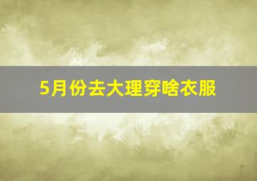 5月份去大理穿啥衣服