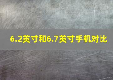 6.2英寸和6.7英寸手机对比