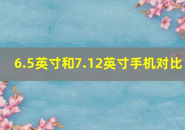 6.5英寸和7.12英寸手机对比