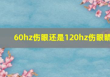 60hz伤眼还是120hz伤眼睛