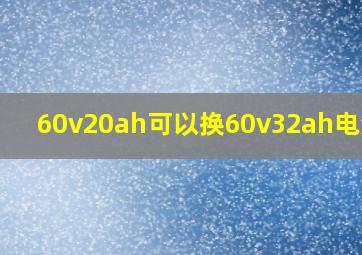 60v20ah可以换60v32ah电池吗