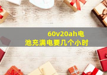 60v20ah电池充满电要几个小时