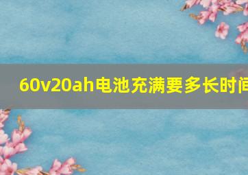 60v20ah电池充满要多长时间