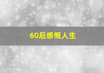 60后感慨人生