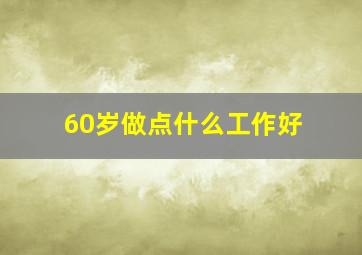 60岁做点什么工作好