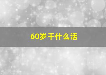 60岁干什么活