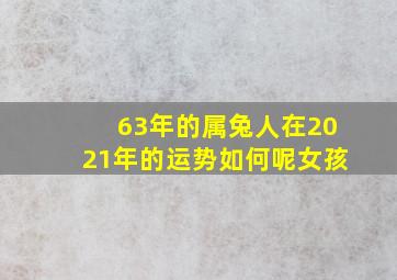 63年的属兔人在2021年的运势如何呢女孩