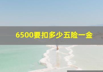 6500要扣多少五险一金