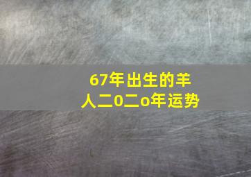 67年出生的羊人二0二o年运势