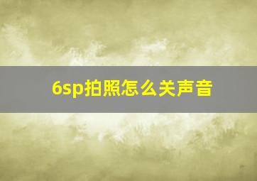 6sp拍照怎么关声音