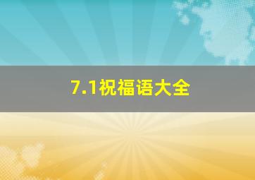 7.1祝福语大全