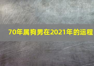 70年属狗男在2021年的运程