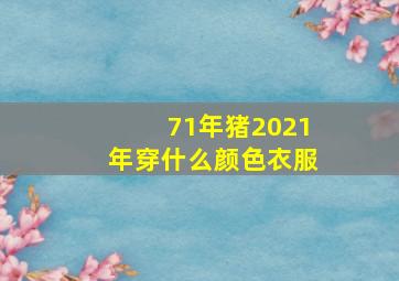 71年猪2021年穿什么颜色衣服