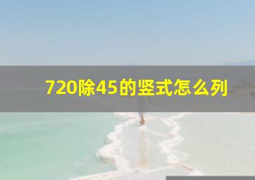 720除45的竖式怎么列