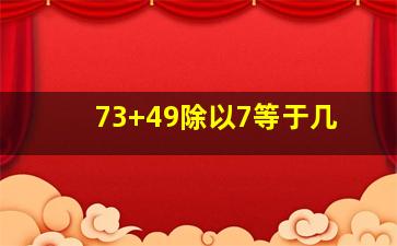 73+49除以7等于几