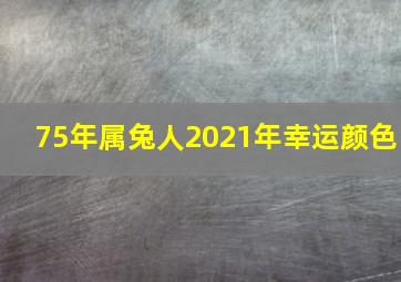 75年属兔人2021年幸运颜色