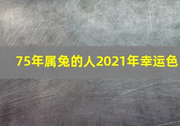 75年属兔的人2021年幸运色