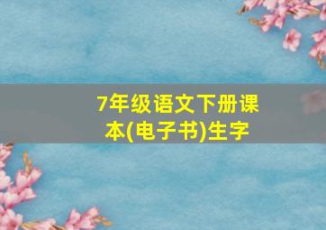 7年级语文下册课本(电子书)生字