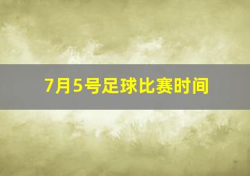 7月5号足球比赛时间