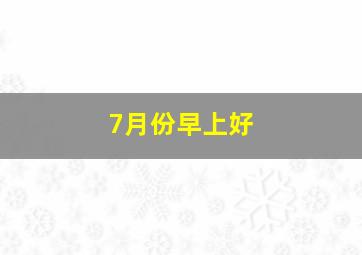 7月份早上好