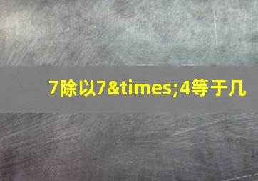 7除以7×4等于几