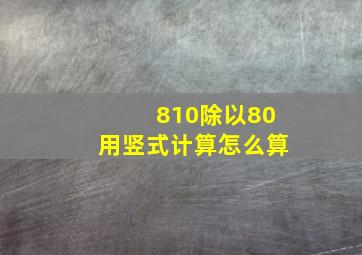 810除以80用竖式计算怎么算