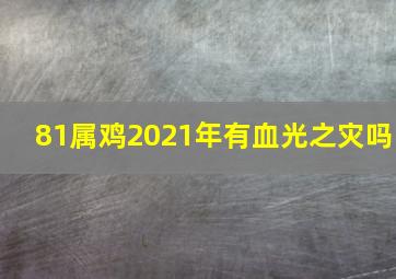 81属鸡2021年有血光之灾吗