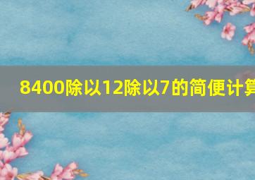 8400除以12除以7的简便计算