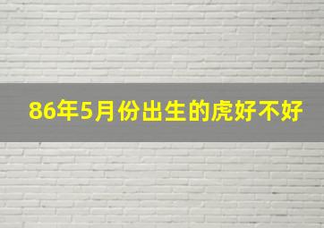 86年5月份出生的虎好不好