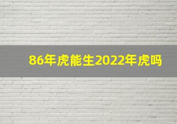 86年虎能生2022年虎吗