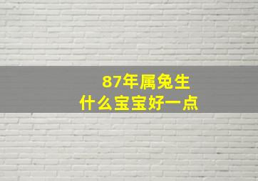 87年属兔生什么宝宝好一点