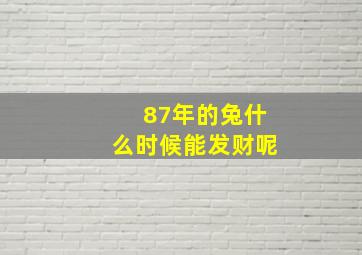 87年的兔什么时候能发财呢