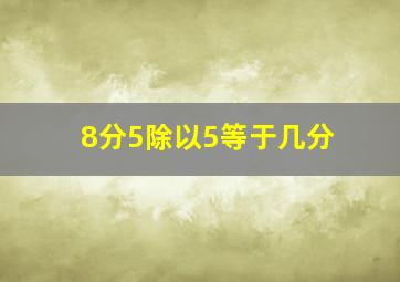 8分5除以5等于几分