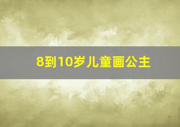 8到10岁儿童画公主