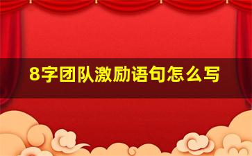 8字团队激励语句怎么写