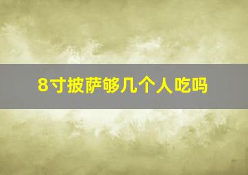 8寸披萨够几个人吃吗