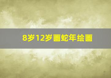 8岁12岁画蛇年绘画