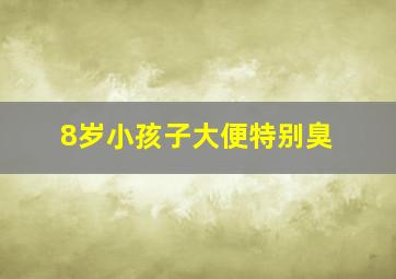 8岁小孩子大便特别臭