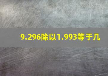 9.296除以1.993等于几