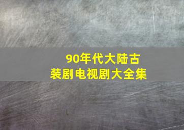 90年代大陆古装剧电视剧大全集