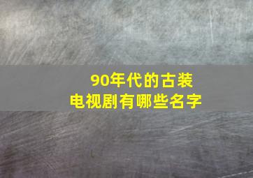 90年代的古装电视剧有哪些名字