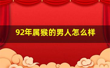 92年属猴的男人怎么样