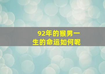 92年的猴男一生的命运如何呢