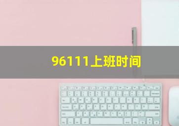 96111上班时间