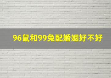 96鼠和99兔配婚姻好不好