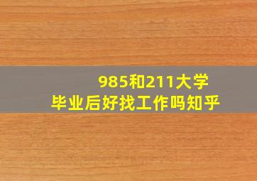 985和211大学毕业后好找工作吗知乎