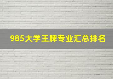 985大学王牌专业汇总排名